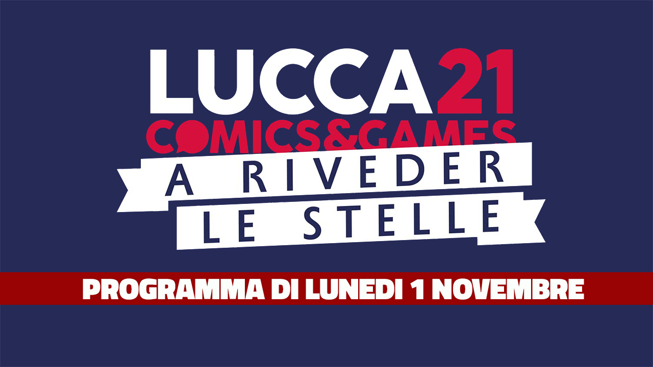 Lucca Comics & Games 2021 – Il programma di lunedì 1 novembre